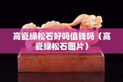 高瓷绿松石好吗值钱吗（高瓷绿松石图片）