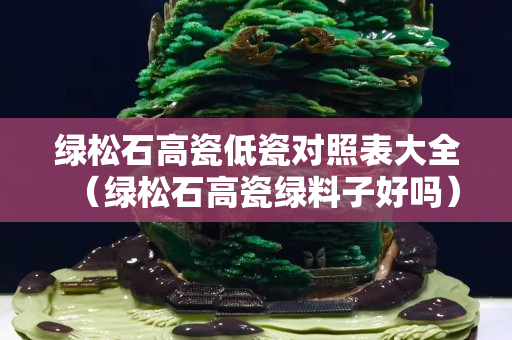 绿松石高瓷低瓷对照表大全（绿松石高瓷绿料子好吗）
