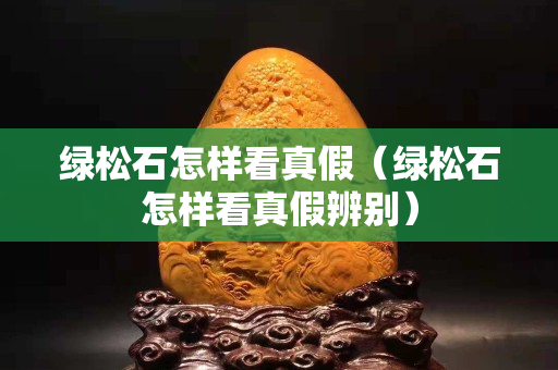 绿松石怎样看真假（绿松石怎样看真假辨别）