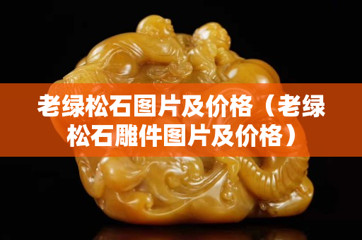 老绿松石图片及价格（老绿松石雕件图片及价格）