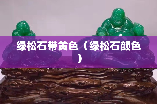 绿松石带黄色（绿松石颜色）