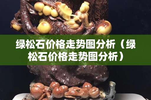 绿松石价格走势图分析（绿松石价格走势图分析）