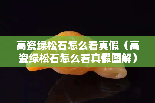 高瓷绿松石怎么看真假（高瓷绿松石怎么看真假图解）