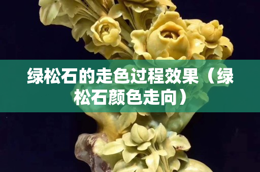 绿松石的走色过程效果（绿松石颜色走向）