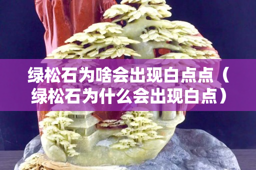 绿松石为啥会出现白点点（绿松石为什么会出现白点）