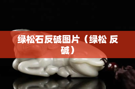 绿松石反碱图片（绿松 反碱）