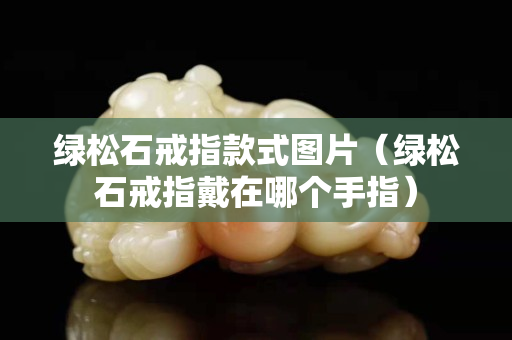 绿松石戒指款式图片（绿松石戒指戴在哪个手指）