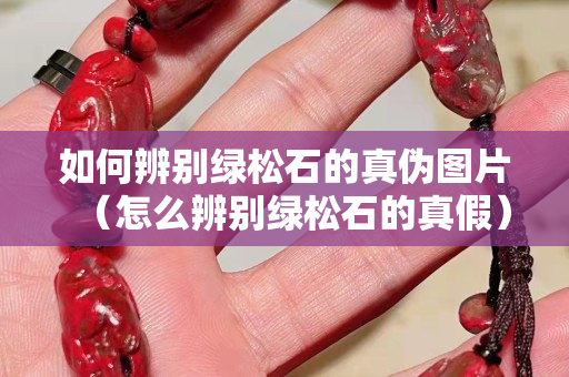 如何辨别绿松石的真伪图片（怎么辨别绿松石的真假）