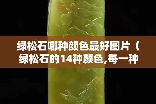 绿松石哪种颜色最好图片（绿松石的14种颜色,每一种都是独一无二）