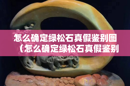怎么确定绿松石真假鉴别图（怎么确定绿松石真假鉴别图片）