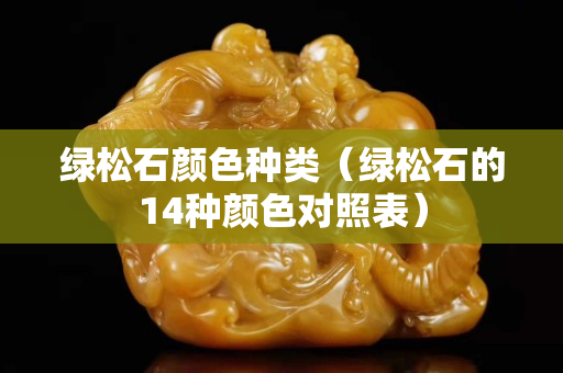 绿松石颜色种类（绿松石的14种颜色对照表）