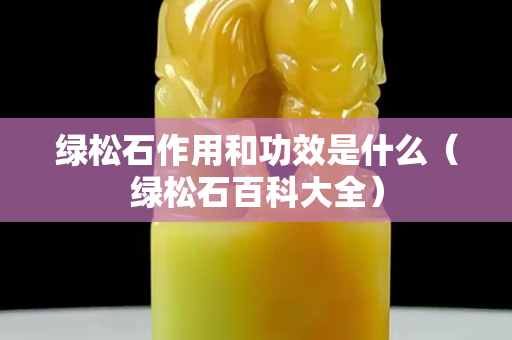 绿松石作用和功效是什么（绿松石百科大全）