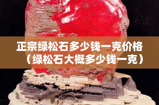 正宗绿松石多少钱一克价格（绿松石大概多少钱一克）