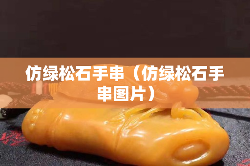 仿绿松石手串（仿绿松石手串图片）