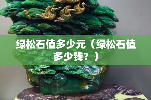 绿松石值多少元（绿松石值多少钱？）