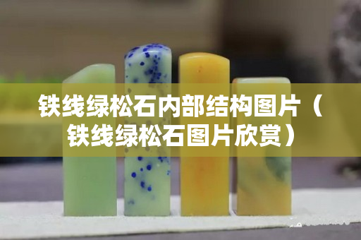 铁线绿松石内部结构图片（铁线绿松石图片欣赏）