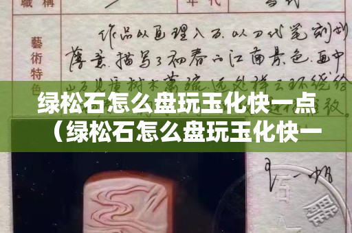 绿松石怎么盘玩玉化快一点（绿松石怎么盘玩玉化快一点图片）