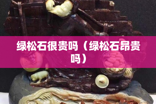 绿松石很贵吗（绿松石昂贵吗）