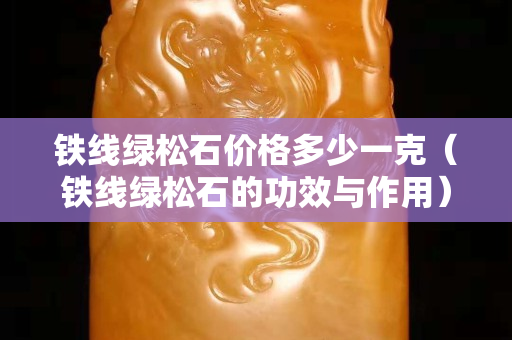 铁线绿松石价格多少一克（铁线绿松石的功效与作用）