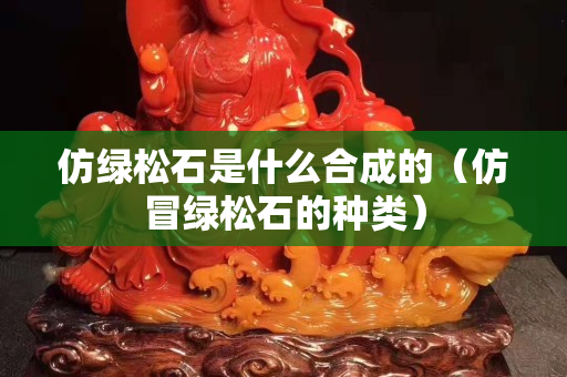 仿绿松石是什么合成的（仿冒绿松石的种类）