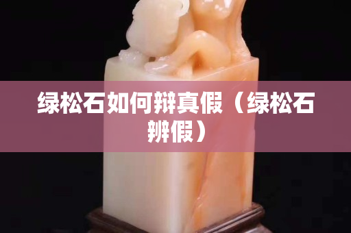 绿松石如何辩真假（绿松石辨假）