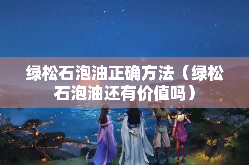 绿松石泡油正确方法（绿松石泡油还有价值吗）