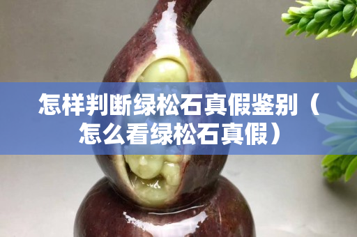 怎样判断绿松石真假鉴别（怎么看绿松石真假）