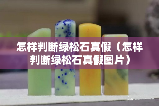 怎样判断绿松石真假（怎样判断绿松石真假图片）