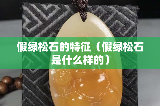 假绿松石的特征（假绿松石是什么样的）
