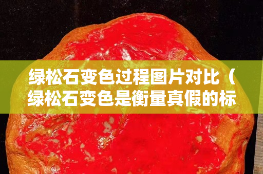 绿松石变色过程图片对比（绿松石变色是衡量真假的标准吗）