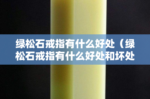 绿松石戒指有什么好处（绿松石戒指有什么好处和坏处）