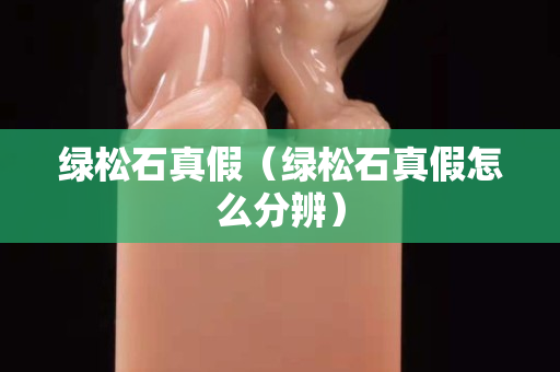 绿松石真假（绿松石真假怎么分辨）
