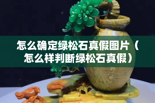 怎么确定绿松石真假图片（怎么样判断绿松石真假）