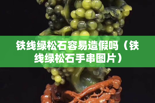 铁线绿松石容易造假吗（铁线绿松石手串图片）
