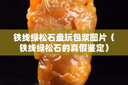 铁线绿松石盘玩包浆图片（铁线绿松石的真假鉴定）