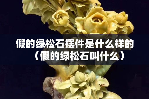 假的绿松石摆件是什么样的（假的绿松石叫什么）