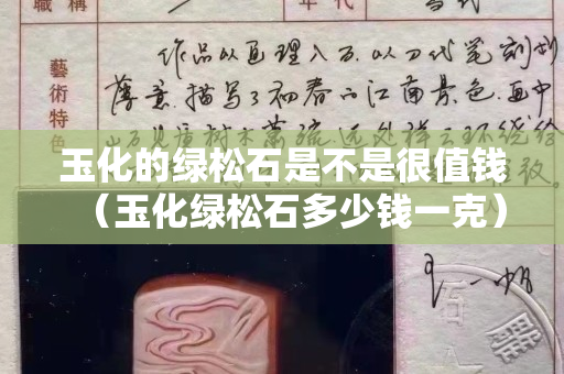 玉化的绿松石是不是很值钱（玉化绿松石多少钱一克）