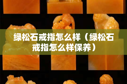 绿松石戒指怎么样（绿松石戒指怎么样保养）