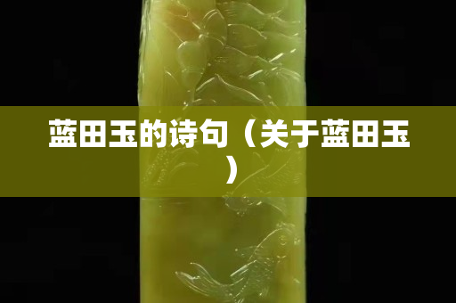 蓝田玉的诗句（关于蓝田玉）