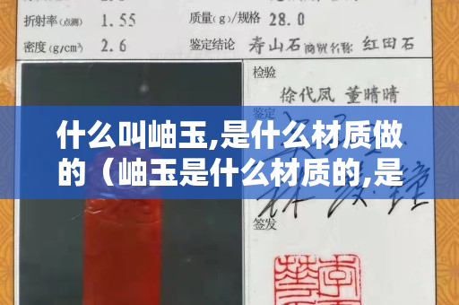 什么叫岫玉,是什么材质做的（岫玉是什么材质的,是好玉吗？）