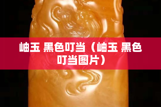 岫玉 黑色叮当（岫玉 黑色叮当图片）