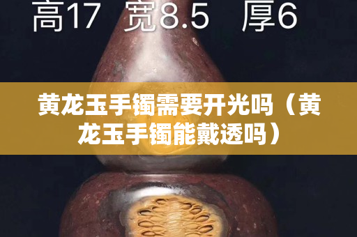 黄龙玉手镯需要开光吗（黄龙玉手镯能戴透吗）