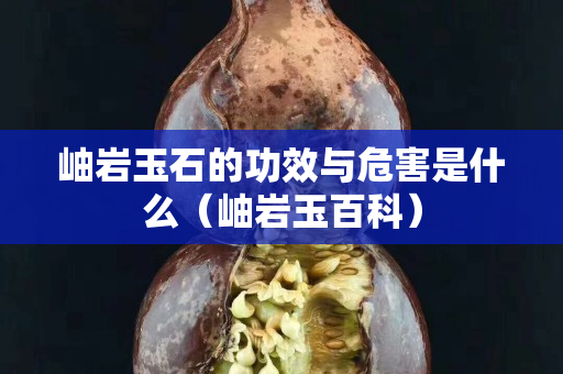 岫岩玉石的功效与危害是什么（岫岩玉百科）