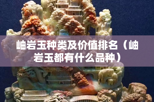 岫岩玉种类及价值排名（岫岩玉都有什么品种）