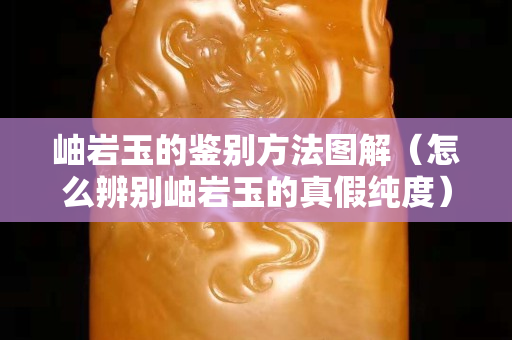 岫岩玉的鉴别方法图解（怎么辨别岫岩玉的真假纯度）