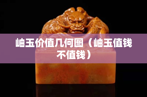 岫玉价值几何图（岫玉值钱不值钱）
