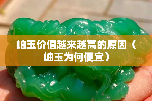 岫玉价值越来越高的原因（岫玉为何便宜）