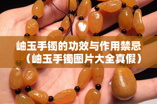 岫玉手镯的功效与作用禁忌（岫玉手镯图片大全真假）