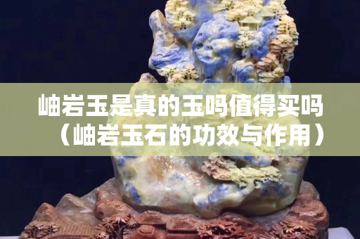 岫岩玉是真的玉吗值得买吗（岫岩玉石的功效与作用）