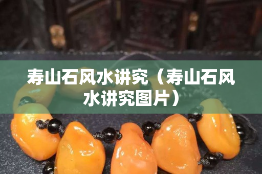 寿山石风水讲究（寿山石风水讲究图片）